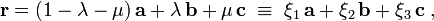 
\mathbf{r} = (1-\lambda-\mu)\, \mathbf{a}+ \lambda\, \mathbf{b} + \mu\,\mathbf{c} \;\equiv\; \xi_1\, \mathbf{a} +\xi_2\,\mathbf{b} + \xi_3\, \mathbf{c}\; ,
