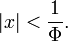 \ |x|<\frac{1}{\Phi}.