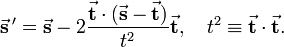 
\vec{\mathbf{s}}\,'  = \vec{\mathbf{s}} 
- 2 \frac{\vec{\mathbf{t}}\cdot (\vec{\mathbf{s}} - \vec{\mathbf{t}})}{t^2}\vec{\mathbf{t}}, \quad
t^2 \equiv \vec{\mathbf{t}}\cdot \vec{\mathbf{t}}.
