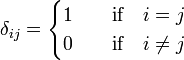 
\delta_{ij} =
\begin{cases}
1 &\quad\hbox{if}\quad i = j \\
0 &\quad\hbox{if}\quad i \ne j \\
\end{cases}
