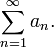 \sum_{n=1}^\infty a_n.
