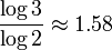 \frac{\log 3}{\log 2}\approx 1.58\,\!