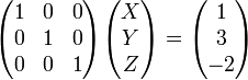 \begin{pmatrix}
1 & 0 & 0 \\
0 & 1 & 0  \\
0 & 0 & 1
\end{pmatrix} \begin{pmatrix}
X \\
Y  \\
Z 
\end{pmatrix} =  \begin{pmatrix}
1 \\
3  \\
-2 
\end{pmatrix}