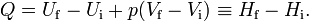  Q = U_\mathrm{f} - U_\mathrm{i} +p(V_\mathrm{f} -V_\mathrm{i}) \equiv H_\mathrm{f} - H_\mathrm{i}. 