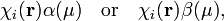    \chi_i(\mathbf{r})\alpha(\mu) \quad\hbox{or}\quad \chi_i(\mathbf{r})\beta(\mu),  