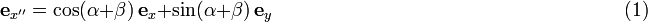 
\mathbf{e}_{x''} = \cos(\alpha+\beta)\,\mathbf{e}_{x} + \sin(\alpha+\beta)\, \mathbf{e}_{y} 
\qquad\qquad\qquad\qquad \qquad\qquad\qquad\qquad\qquad (1)
