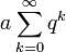  a \sum_{k=0}^\infty q^k 