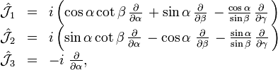 
\begin{array}{lcl}
\hat{\mathcal{J}}_1 &=&  i \left( \cos \alpha \cot \beta \,
{\partial \over \partial \alpha} \, + \sin \alpha \,
{\partial \over \partial \beta} \, - {\cos \alpha \over \sin \beta} \,
{\partial \over \partial \gamma} \, \right) \\
\hat{\mathcal{J}}_2 &=&  i  \left( \sin \alpha \cot \beta \,
{\partial \over \partial \alpha} \, - \cos \alpha \;
{\partial \over \partial \beta } \, - {\sin \alpha \over \sin \beta} \,
{\partial \over \partial \gamma } \, \right)  \\
\hat{\mathcal{J}}_3 &=& - i  \; {\partial \over \partial \alpha}  ,
\end{array}
