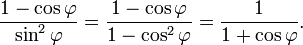 
\frac{1-\cos\varphi}{\sin^2\varphi} =\frac{1-\cos\varphi}{1-\cos^2\varphi} = \frac{1}{1+\cos\varphi} .

