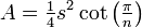 A = \tfrac{1}{4} s^2 \cot \left ( \tfrac{\pi}{n} \right )