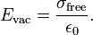  E_\mathrm{vac} = \frac{\sigma_\mathrm{free}}{\epsilon_0}. 