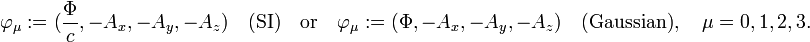 
\varphi_\mu := (\frac{\Phi}{c}, -A_x, -A_y, -A_z) \quad\hbox{(SI)}\quad\hbox{or}\quad \varphi_\mu := (\Phi, -A_x, -A_y, -A_z) \quad\hbox{(Gaussian)},\quad \mu=0,1,2,3.
