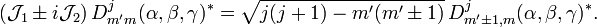 
(\mathcal{J}_1 \pm i \mathcal{J}_2)\, D^j_{m'm}(\alpha,\beta,\gamma)^* =
 \sqrt{j(j+1)-m'(m'\pm 1)} \,  D^j_{m'\pm 1, m}(\alpha,\beta,\gamma)^* .
