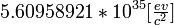 5.60958921*10^{35}  \lbrack \tfrac{ev}{c^2} \rbrack 
