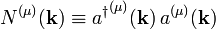   N^{(\mu)}(\mathbf{k}) \equiv {a^\dagger}^{(\mu)}(\mathbf{k})\, a^{(\mu)}(\mathbf{k})
