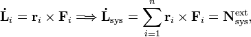  \mathbf{\dot{L}}_i =  \mathbf{r}_i \times \mathbf{F}_i \Longrightarrow \mathbf{\dot{L}}_\mathrm{sys}  = \sum_{i=1}^n  \mathbf{r}_i \times \mathbf{F}_i =\mathbf{N}^\mathrm{ext}_\mathrm{sys}, 