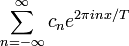 \sum_{n=-\infty}^\infty c_n e^{2\pi inx/T}