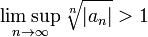  \limsup_{n\to\infty} \sqrt[n]{|a_n|} >1 