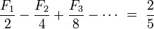 \frac{F_1}{2}-\frac{F_2}{4}+\frac{F_3}{8}-\cdots\ =\ \frac{2}{5}