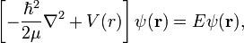  \left[ -\frac{\hbar^2}{2 \mu} \nabla^2 + V(r) \right] \psi(\mathbf{r}) = E \psi(\mathbf{r}), 