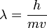 \lambda = \frac{h}{mv}