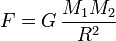 F = G\, \frac{M_{\mathrm{1}}M_{\mathrm{2}}}{R^2_{\mathrm{}}}