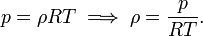  p = \rho R T \;\Longrightarrow\; \rho = \frac{p}{RT}. 
