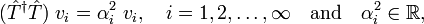 
(\hat{T}^\dagger\hat{T})\; v_i = \alpha_i^2 \; v_i,\quad i=1,2,\ldots,\infty \quad \hbox{and} \quad \alpha_i^2\in \mathbb{R},
