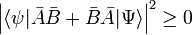 
\Big\vert\langle \psi|\bar{A}\bar{B} + \bar{B}\bar{A}|\Psi\rangle \Big\vert^2 \ge 0
