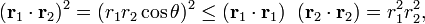 
(\mathbf{r}_1\cdot \mathbf{r}_2)^2 = (r_1 r_2 \cos\theta)^2 
\le  (\mathbf{r}_1\cdot \mathbf{r}_1)\;\; (\mathbf{r}_2\cdot \mathbf{r}_2) = r_1^2 r_2^2,
