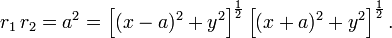 
r_1\,r_2 = a^2 = \left[ (x-a)^2 + y^2\right]^{\frac{1}{2}} \left[(x+a)^2 + y^2\right]^{\frac{1}{2}}.
