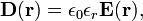  \mathbf{D}(\mathbf{r}) = \epsilon_0\epsilon_r \mathbf{E}(\mathbf{r}), 