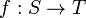 f : S \rightarrow T