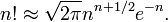 n! \approx \sqrt{2\pi} n^{n+1/2} e^{-n} . \,