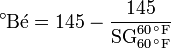 ^\circ \mathrm{B\acute{e}} = \mathrm{145} - \frac{145} {\mathrm{SG}_{60\,^\circ \mathrm{F}}^{60\,^\circ \mathrm{F}}}