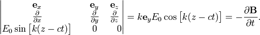  \begin{vmatrix} \mathbf{e}_x &\quad \mathbf{e}_y  & \mathbf{e}_z \\ \frac{\partial}{\partial x}&\quad \frac{\partial}{\partial y}&\frac{\partial}{\partial z}\\ E_0 \sin\big[k(z-ct)\big] &\quad 0 & \quad 0 \\ \end{vmatrix} = k \mathbf{e}_y E_0 \cos\big[k(z-ct)\big] = - \frac{\partial \mathbf{B}}{\partial t}. 