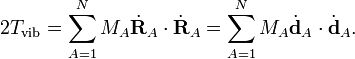  2T_\mathrm{vib} = \sum_{A=1}^N M_A \dot{\mathbf{R}}_A\cdot \dot{\mathbf{R}}_A = \sum_{A=1}^N M_A \dot{\mathbf{d}}_A\cdot \dot{\mathbf{d}}_A. 