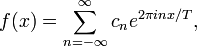 f(x) = \sum_{n=-\infty}^\infty c_n e^{2\pi inx/T},
