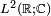 \scriptstyle L^2(\mathbb{R};\mathbb{C})