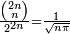 \scriptstyle \frac{\binom{2n}{n}}{2^{2n}} = \frac{1}{\sqrt{n \pi}}