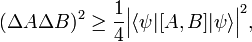 
(\Delta A \Delta B)^2 \ge \frac{1}{4} \Big\vert\langle \psi|[A,B] |\psi\rangle \Big\vert^2 , 
