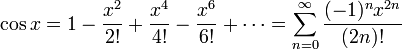 \cos x = 1 - \frac{x^2}{2!} + \frac{x^4}{4!} - \frac{x^6}{6!} + \cdots = \sum_{n=0}^\infty \frac{(-1)^nx^{2n}}{(2n)!}