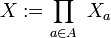 \ X := \prod_{a\in A}\ X_a