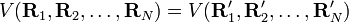  V(\mathbf{R}_1, \mathbf{R}_2, \ldots, \mathbf{R}_N)=V(\mathbf{R}'_1, \mathbf{R}'_2, \ldots, \mathbf{R}'_N)