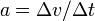  a = \Delta v/\Delta t\,\!