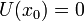 U(x_0) = 0 \,