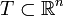 T \sub \mathbb{R}^n