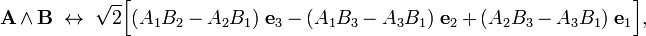 
\mathbf{A}\wedge\mathbf{B}\; \leftrightarrow \;
\sqrt{2}\Big[ (A_1B_2 - A_2B_1)\;  \mathbf{e}_3 - (A_1B_3 - A_3B_1)\;  \mathbf{e}_2 +
(A_2B_3 - A_3B_1)\;  \mathbf{e}_1 \Big],

