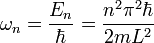 
\omega_n = \frac{E_n}{\hbar} = \frac{n^2\pi^2\hbar}{2mL^2}
