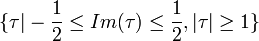 \{\tau|-\frac{1}{2}\leq Im(\tau)\leq\frac{1}{2},|\tau|\geq 1\}